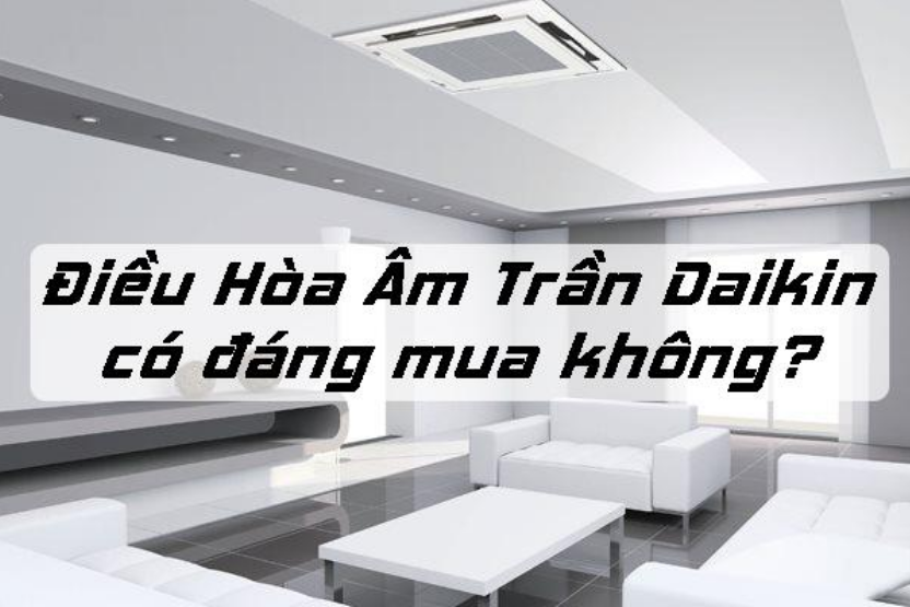 Điều hòa âm trần Daikin có đáng mua không?